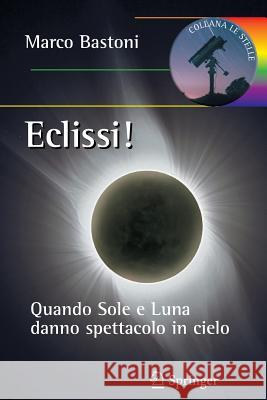 Eclissi!: Quando Sole E Luna Danno Spettacolo in Cielo Bastoni, Marco 9788847027114 Springer - książka