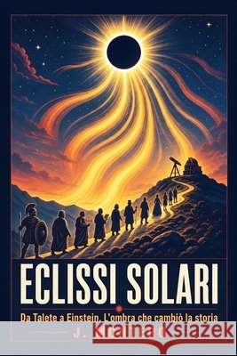 Eclissi solari: Da Talete a Einstein. L'ombra che cambiò la storia Montero, J., Mountain Mill Editorial 9798185925478 Independently Published - książka