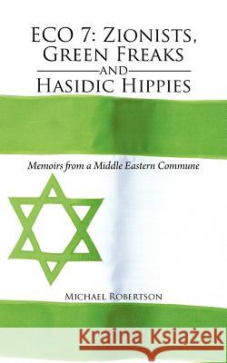 Eco 7: Zionists, Green Freaks and Hasidic Hippies: Memoirs from a Middle Eastern Commune Robertson, Michael 9781477284971 Authorhouse - książka