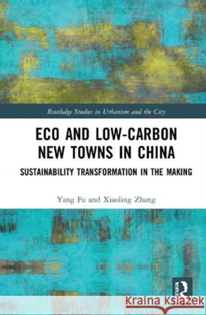 Eco and Low-Carbon New Towns in China: Sustainability Transformation in the Making Yang Fu Xiaoling Zhang 9780367482756 Routledge - książka