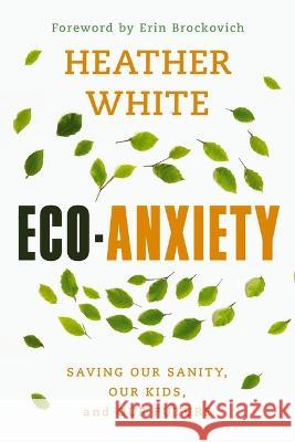 Eco-Anxiety: Saving Our Sanity, Our Kids, and Our Future Heather White 9780785291329 Harper Horizon - książka