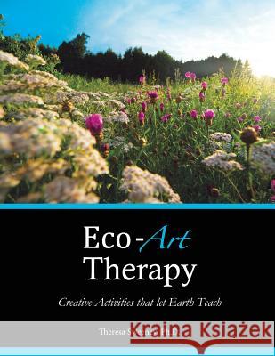 Eco-Art Therapy: Creative Activities that let Earth Teach Sweeney Ph. D., Theresa 9780615901473 Theresa Sweeney, PH.D. - książka