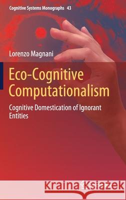 Eco-Cognitive Computationalism: Cognitive Domestication of Ignorant Entities Magnani, Lorenzo 9783030814465 Springer - książka