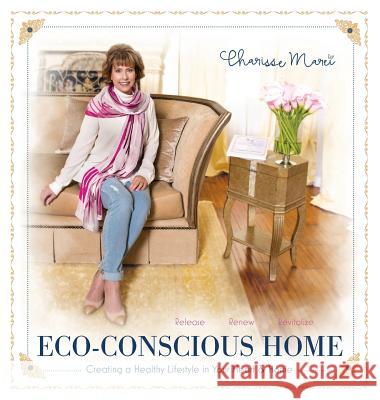 Eco-Conscious Home: Creating A Healthy Lifestyle in Your Heart & Home Marei, Charisse 9781946414120 FriesenPress - książka