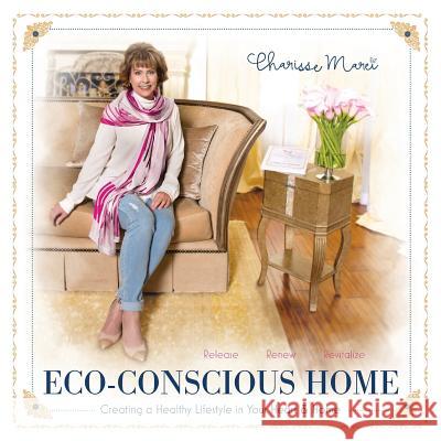 Eco-Conscious Home: Creating A Healthy Lifestyle in Your Heart & Home Marei, Charisse 9781946414212 FriesenPress - książka