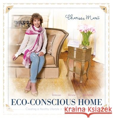 Eco-Conscious Home: Creating A Healthy Lifestyle in Your Heart & Home Marei, Charisse 9781946414120 FriesenPress - książka