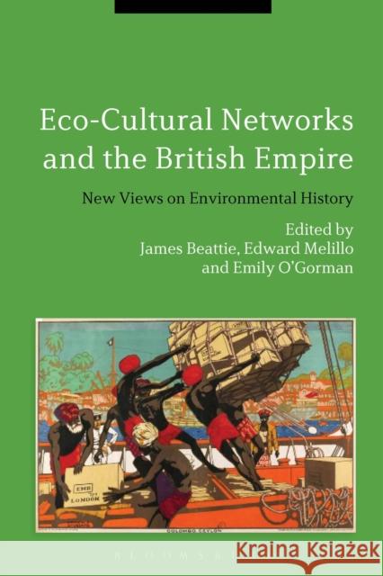 Eco-Cultural Networks and the British Empire: New Views on Environmental History Dr James Beattie (University of Waikato, New Zealand), Dr Edward Melillo (Amherst College, USA), Dr Emily O'Gorman (Macq 9781441109835 Bloomsbury Publishing Plc - książka