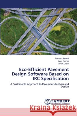 Eco-Efficient Pavement Design Software Based on IRC Specification Berwal, Parveen, Kumar, Arun, Goyal, Ishan 9786209137198 LAP Lambert Academic Publishing - książka