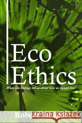 Eco Ethics: What can Biology tell us about how we should live? Stevens, Robert 9781925353365 Moshpit Publishing - książka