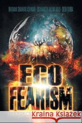 Eco-Fearism: Prospects & Burning Issues Bhawani Shankar Adhikari Osinakachi Akuma Kalu Desh Subba 9781984505811 Xlibris Au - książka