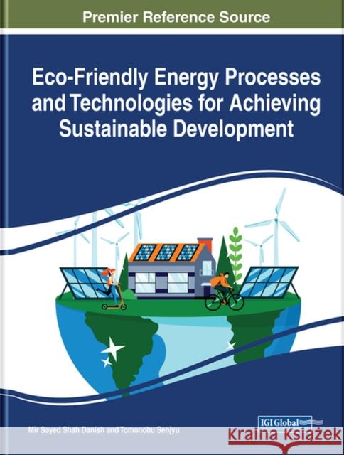 Eco-Friendly Energy Processes and Technologies for Achieving Sustainable Development Mir Sayed Shah Danish Tomonobu Shah Senjyu 9781799849155 Engineering Science Reference - książka