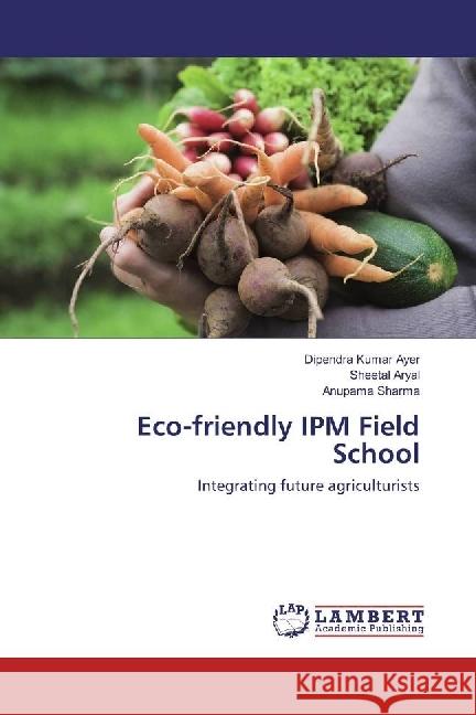 Eco-friendly IPM Field School : Integrating future agriculturists Ayer, Dipendra Kumar; Aryal, Sheetal; Sharma, Anupama 9786202019651 LAP Lambert Academic Publishing - książka