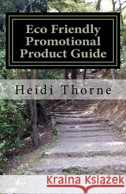 Eco Friendly Promotional Product Guide: A Green Marketing Handbook for Small Business Heidi Thorne 9781475286335 Createspace - książka