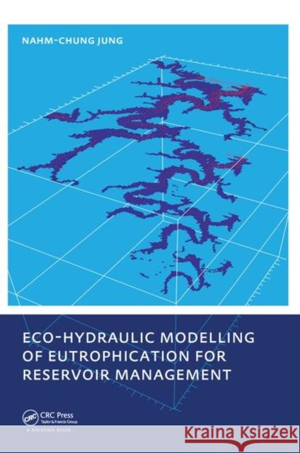 Eco-hydraulic Modelling of Eutrophication for Reservoir Management Nahm-chung Jung   9780415573825 Taylor and Francis - książka