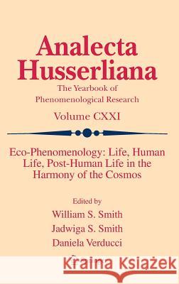 Eco-Phenomenology: Life, Human Life, Post-Human Life in the Harmony of the Cosmos William S. Smith Jadwiga S. Smith Daniela Verducci 9783319775159 Springer - książka