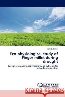 Eco-physiological study of Finger millet during drought C. Daniel, Elcey 9783659224546 LAP Lambert Academic Publishing - książka