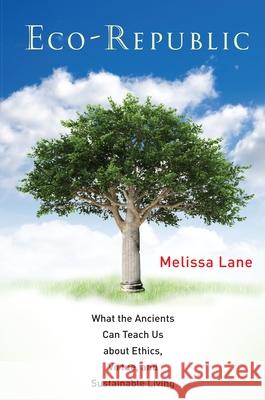 Eco-Republic: What the Ancients Can Teach Us about Ethics, Virtue, and Sustainable Living Melissa Lane 9780691151243 Princeton University Press - książka