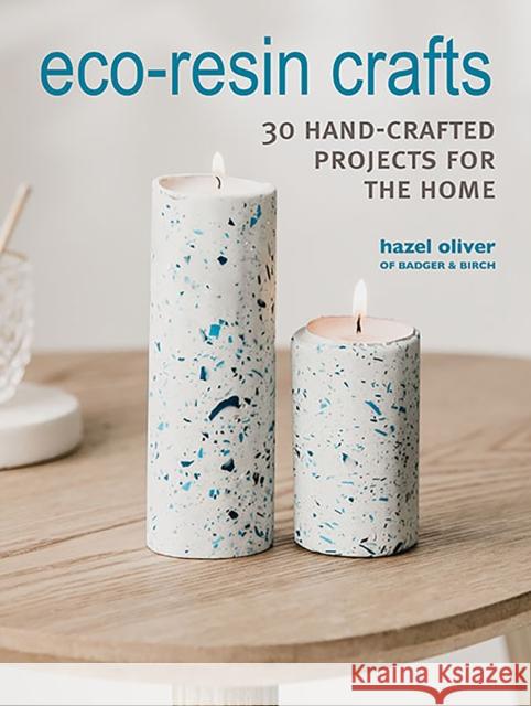 Eco-Resin Crafts: 30 Hand-Crafted Projects for the Home Hazel Oliver 9781800650985 Ryland, Peters & Small Ltd - książka