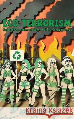 Eco-Terrorism: Radical Environmentalism and Its Consequences Alicia Morgan 9781778903199 Montecito Hot Springs - książka