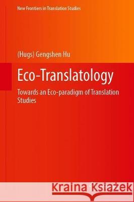 Eco-Translatology: Towards an Eco-Paradigm of Translation Studies Hu 9789811522598 Springer - książka