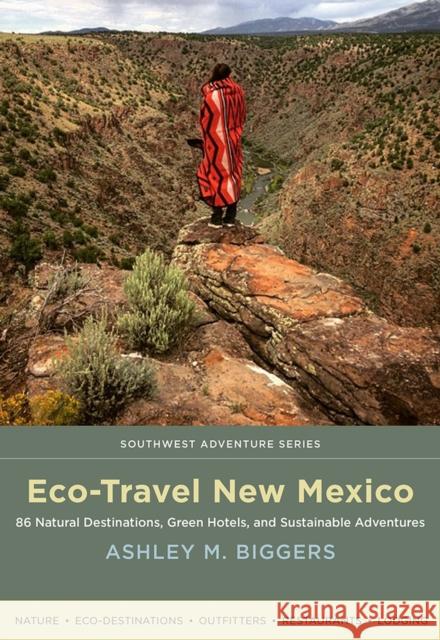 Eco-Travel New Mexico: 86 Natural Destinations, Green Hotels, and Sustainable Adventures Ashley M. Biggers 9780826357045 University of New Mexico Press - książka