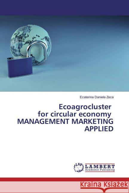 Ecoagrocluster for circular economy MANAGEMENT MARKETING APPLIED Zeca, Ecaterina Daniela 9783659937729 LAP Lambert Academic Publishing - książka