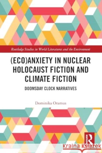 (Eco)Anxiety in Nuclear Holocaust Fiction and Climate Fiction: Doomsday Clock Narratives Dominika Oramus 9781032468938 Taylor & Francis Ltd - książka