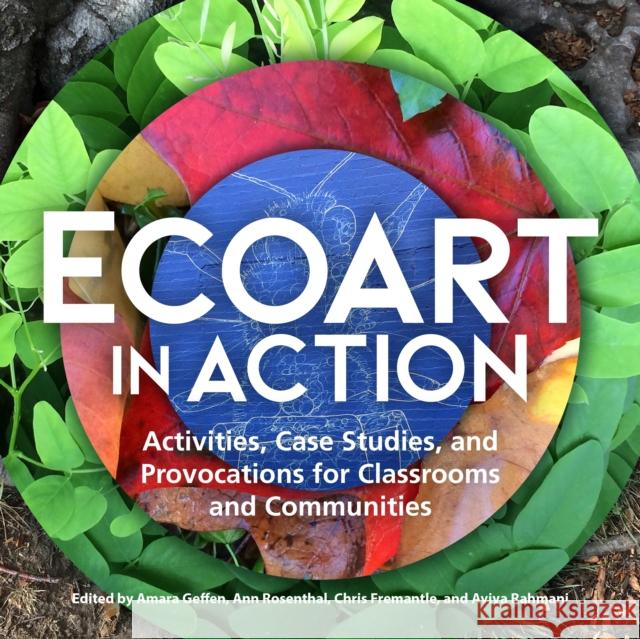 Ecoart in Action: Activities, Case Studies, and Provocations for Classrooms and Communities Amara Geffen Ann Rosenthal Chris Fremantle 9781613321461 New Village Press - książka