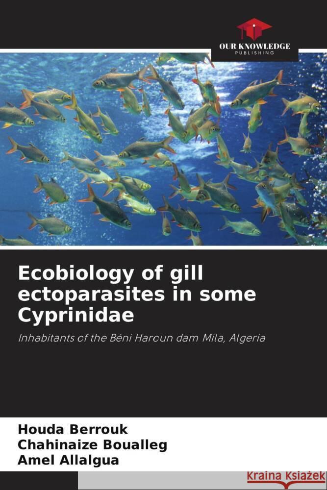 Ecobiology of gill ectoparasites in some Cyprinidae Houda Berrouk Chahinaize Boualleg Amel Allalgua 9786207440351 Our Knowledge Publishing - książka