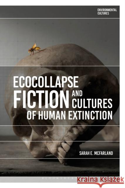 Ecocollapse Fiction and Cultures of Human Extinction Sarah E. McFarland Greg Garrard Richard Kerridge 9781350177642 Bloomsbury Academic - książka