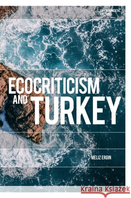 Ecocriticism and Turkey Professor Meliz (Koc University, Turkey) Ergin 9781350125773 Bloomsbury Publishing PLC - książka