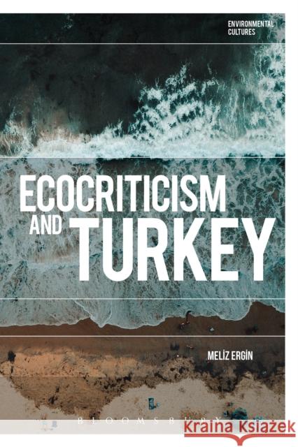 Ecocriticism and Turkey Professor Meliz (Koc University, Turkey) Ergin 9781350470224 Bloomsbury Academic - książka
