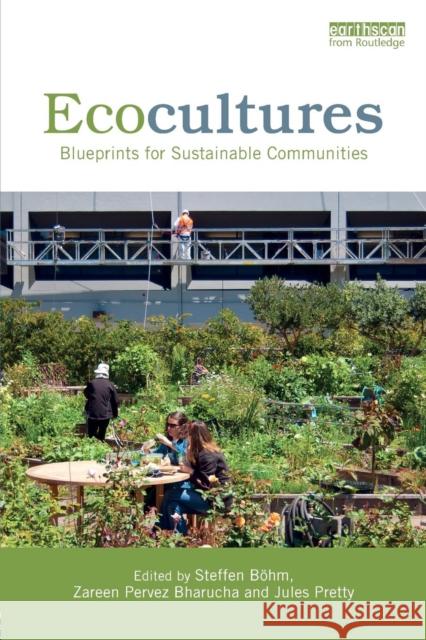 Ecocultures: Blueprints for Sustainable Communities Steffen Bohm Zareen Pervez Bharucha Jules N. Pretty 9780415812856 Routledge - książka