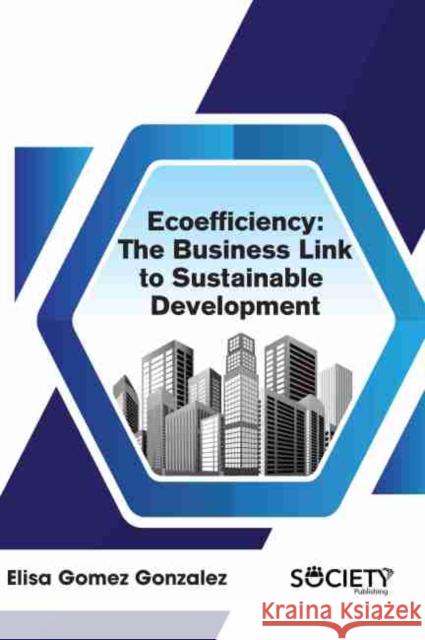 Ecoefficiency: The Business Link to Sustainable Development Elisa Gomez Gonzalez 9781774073643 Society Publishing - książka