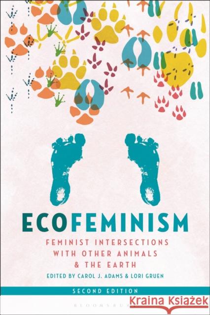 Ecofeminism, Second Edition: Feminist Intersections with Other Animals and the Earth Carol J. Adams Lori Gruen 9781501380761 Bloomsbury Publishing Plc - książka