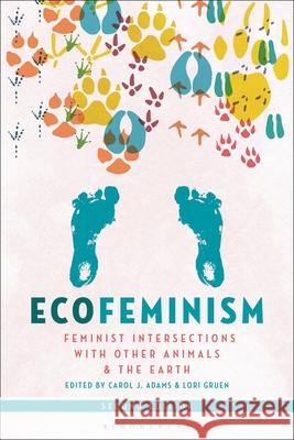Ecofeminism, Second Edition: Feminist Intersections with Other Animals and the Earth Carol J. Adams (Activist and Freelance Author, USA), Lori Gruen (Wesleyan University, USA) 9781501380778 Bloomsbury Publishing Plc - książka