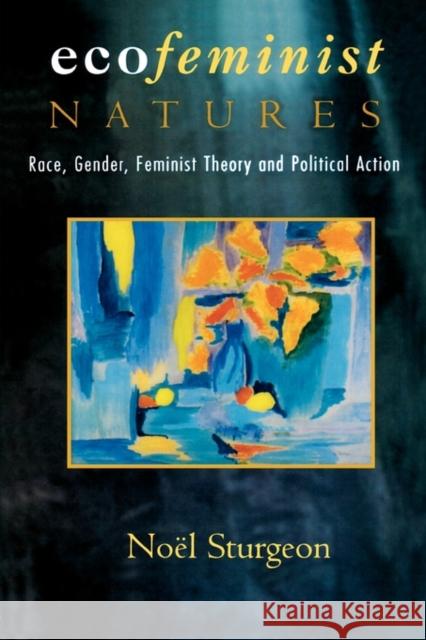 Ecofeminist Natures: Race, Gender, Feminist Theory and Political Action Sturgeon, Noel 9780415912501 Routledge - książka