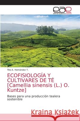 ECOFISIOLOGÍA Y CULTIVARES DE TÉ [Camellia sinensis (L.) O. Kuntze] Hernández T., Tito A. 9786203587067 Editorial Academica Espanola - książka