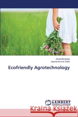 Ecofriendly Agrotechnology Banerjee Arnab                           Datta Jayanta Kumar 9783844302752 LAP Lambert Academic Publishing - książka