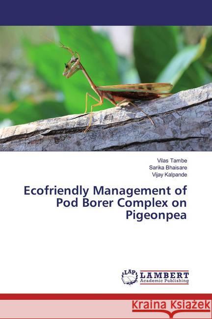 Ecofriendly Management of Pod Borer Complex on Pigeonpea Tambe, Vilas; Bhaisare, Sarika; Kalpande, Vijay 9786139448036 LAP Lambert Academic Publishing - książka