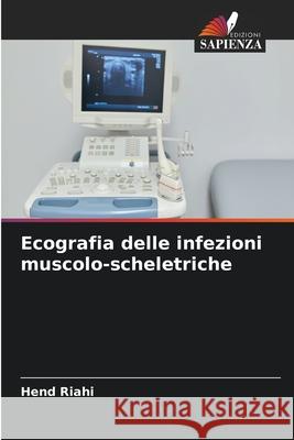 Ecografia delle infezioni muscolo-scheletriche Hend Riahi 9786207677696 Edizioni Sapienza - książka