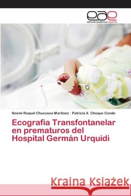 Ecografia Transfontanelar en prematuros del Hospital Germán Urquidi Chucusea Martinez, Noemi Raquel; Choque Conde, Patricia X. 9786202139021 Editorial Académica Española - książka