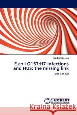 E.coli O157: H7 infections and HUS: the missing link Troncoso, Alcides 9783848480104 LAP Lambert Academic Publishing - książka