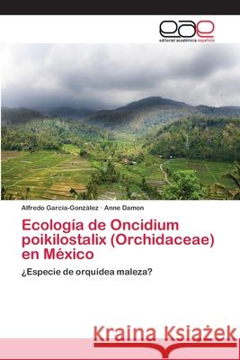 Ecología de Oncidium poikilostalix (Orchidaceae) en México García-González, Alfredo 9783659046087 Editorial Acad Mica Espa Ola - książka
