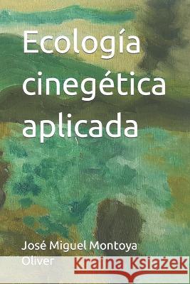 Ecologia cinegetica aplicada Jose Miguel Montoya Oliver   9798388520722 Independently Published - książka