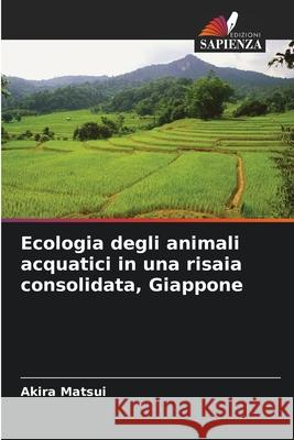 Ecologia degli animali acquatici in una risaia consolidata, Giappone Matsui, Akira 9786208913793 Edizioni Sapienza - książka