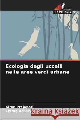 Ecologia degli uccelli nelle aree verdi urbane Prajapati, Kiran, Acharya, Chirag 9786209006531 Edizioni Sapienza - książka