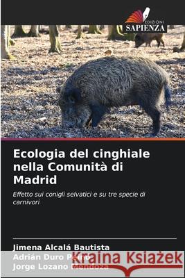 Ecologia del cinghiale nella Comunità di Madrid Alcalá Bautista, Jimena, Duro Peinó, Adrián, Lozano Mendoza, Jorge 9786206777069 Edizioni Sapienza - książka