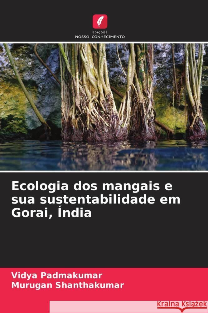 Ecologia dos mangais e sua sustentabilidade em Gorai, ?ndia Vidya Padmakumar Murugan Shanthakumar 9786206997436 Edicoes Nosso Conhecimento - książka