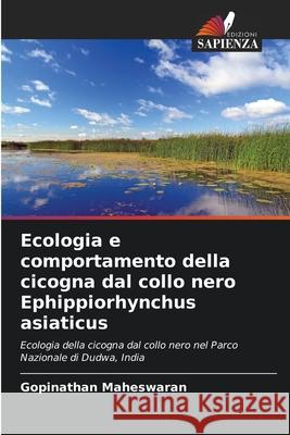 Ecologia e comportamento della cicogna dal collo nero Ephippiorhynchus asiaticus Maheswaran, Gopinathan 9786208998714 Edizioni Sapienza - książka